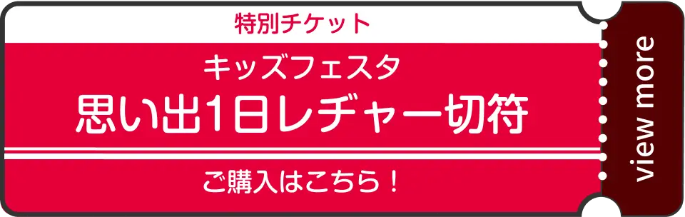 特別チケット「キッズフェスタ思い出1日レヂャー切符」ご購入はこちら!