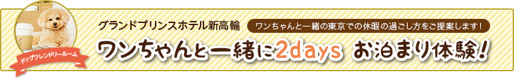 グランドプリンスホテル新高輪　ワンちゃんと一緒に2daysお泊り体験！